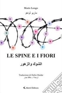 Le spine e i fiori. Ediz. italiana e araba libro di Longo Mario