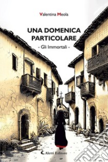 Una domenica particolare. Gli immortali libro di Meola Valentina