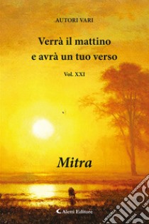 Verrà il mattino e avrà un tuo verso. Vol. 21: Mitra libro