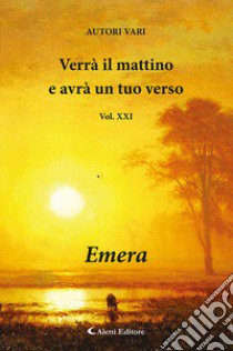 Verrà il mattino e avrà un tuo verso. Vol. 21: Emera libro