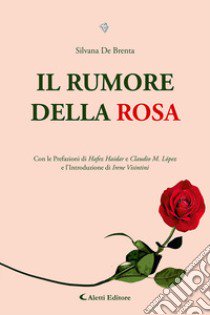 Il rumore della rosa libro di De Brenta Silvana