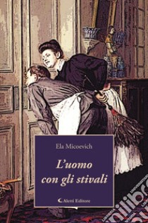 L'uomo con gli stivali libro di Micoevich Ela