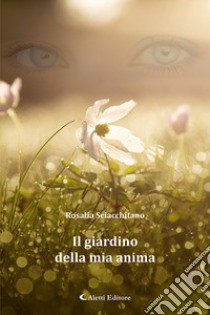 Il giardino della mia anima libro di Sciacchitano Rosalia