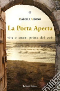 La porta aperta. Vita e amori prima del web libro di Albano Isabella