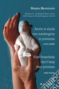 Anche le aiuole non mantengono le promesse. Canti Liberi-Even flowerbeds don't keep their promises. Free poems. Ediz. bilingue libro di Brandano Marisa