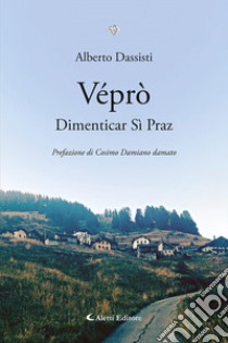 Véprò. Dimenticar Si Praz libro di Dassisti Alberto