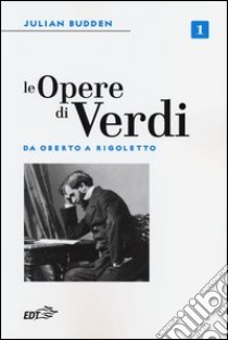 Le opere di Verdi. Vol. 1: Da Oberto a Rigoletto libro di Budden Julian