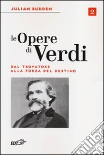 Le opere di Verdi. Vol. 2: Dal Trovatore alla Forza del destino libro di Budden Julian