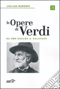 Le opere di Verdi. Vol. 3: Da Don Carlos a Falstaff libro di Budden Julian