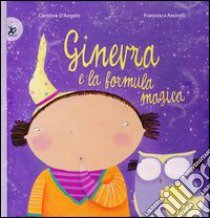 Ginevra e la formula magica. Ediz. illustrata libro di D'Angelo Carolina; Assirelli Francesca