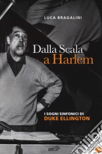 Dalla Scala a Harlem. I sogni sinfonici di Duke Ellington. Con CD-Audio libro di Bragalini Luca