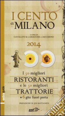 I cento di Milano e Lombardia 2014. I 50 migliori ristoranti e le 50 migliori trattorie, 6 gite fuori porta libro