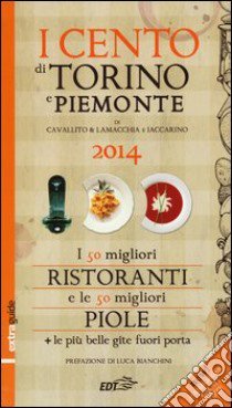 I Cento di Torino e Piemonte 2014. I 50 migliori ristoranti e le 50 migliori piole della città libro di Cavallito Stefano - Lamacchia Alessandro - Iaccarino Luca