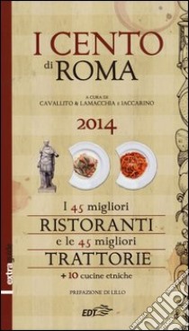 I cento di Roma 2014. I 45 migliori ristoranti e le 45 migliori trattorie + 10 cucine etniche libro