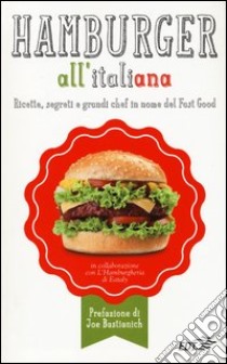 Hamburger all'italiana. Ricette, segreti e grandi chef in nome del Fast Food libro di Fimiani F. (cur.)