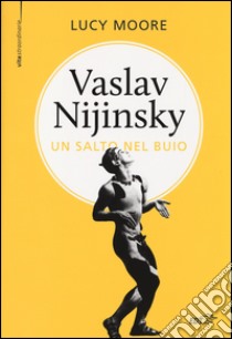 Vaslav Nijinsky. Un salto nel buio libro di Moore Lucy