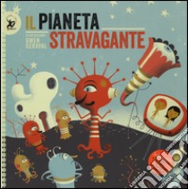 Il pianeta stravagante. Ediz. a colori libro di Keraval Gwen