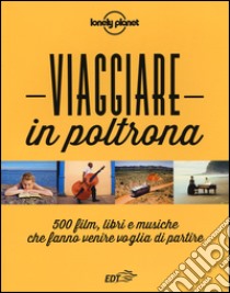 Viaggiare in poltrona. 500 film, libri e musiche che fanno venire voglia di partire libro di Dapino C. (cur.)