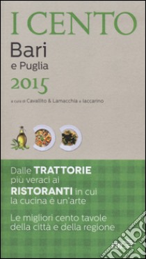 I cento di Bari e Puglia 2015. I 15 migliori ristoranti e le 20 migliori trattorie + 65 gite fuori porta libro