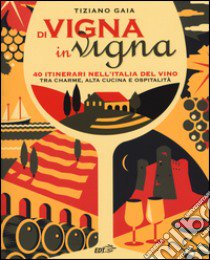 Di vigna in vigna. 40 itinerari nell'Italia del vino tra charnme, alta cucina e ospitalità libro di Gaia Tiziano