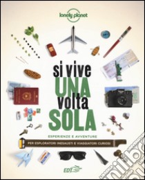 Si vive una volta sola. Esperienze e avventure per esploratori inesausti e viaggiatori curiosi libro di Dapino C. (cur.)