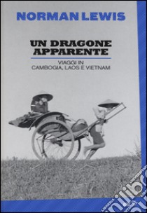 Un dragone apparente. Viaggi in Cambogia, Laos e Vietnam libro di Lewis Norman