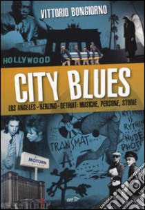 City blues. Los Angeles - Berlino - Detroit: musiche, persone, storie libro di Bongiorno Vittorio