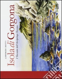 Isola di Gorgona. I taccuini dell'arcipelago toscano. Ediz. illustrata libro di Dotti Lorenzo