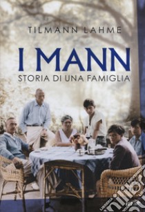 I Mann. Storia di una famiglia libro di Lahme Tilmann; Leonzio Elisa