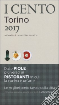 I cento di Torino 2017. I 50 migliori ristoranti e le 50 migliori piole libro di Cavallito S. (cur.); Lamacchia A. (cur.); Iaccarino L. (cur.)