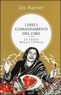 I dieci comandamenti del cibo. Le leggi della tavola libro di Rayner Jay