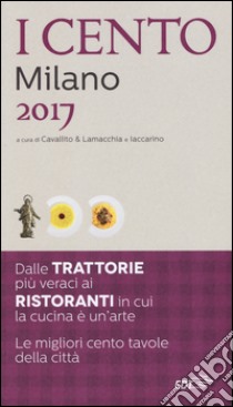 I cento di Milano 2017. I 50 migliori ristoranti e le 50 migliori trattorie libro di Cavallito S. (cur.); Lamacchia A. (cur.); Iaccarino L. (cur.)