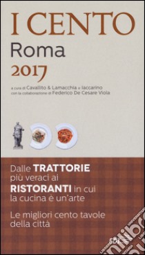 I cento di Roma 2017. I 50 migliori ristoranti e le 50 migliori trattorie libro di Cavallito S. (cur.); Lamacchia A. (cur.); Iaccarino L. (cur.)