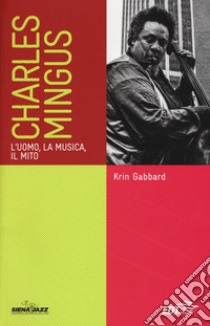 Charles Mingus. L'uomo, la musica, il mito libro di Gabbard Krin; Martinelli F. (cur.)