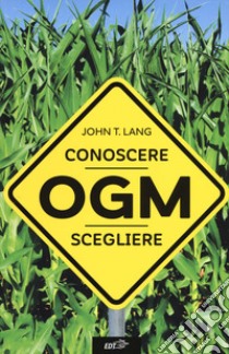 OGM. Conoscere, scegliere libro di Lang John T.