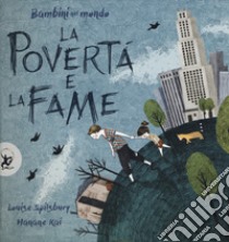 La povertà e la fame. Bambini nel mondo. Ediz. a colori libro di Spilsbury Louise; Kai Hanane