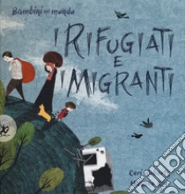 I rifugiati e i migranti. Bambini nel mondo. Ediz. a colori libro di Roberts Ceri; Kai Hanane