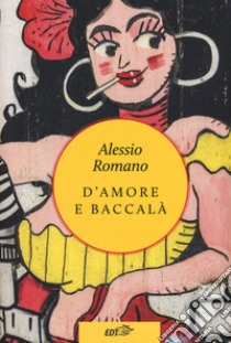 D'amore e baccalà libro di Romano Alessio