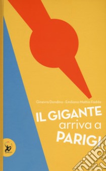 Il gigante arriva a Parigi. Ediz. a colori libro di Dondina Ginevra; Fadda Emiliano Mattia