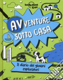 Avventure sotto casa. Il diario dei giovani esploratori. Ediz. a colori libro