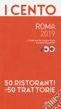 I cento di Roma 2019. 50 ristoranti + 50 trattorie libro di De Cesare Viola Federico; Squadrilli Luciana