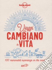 Viaggi che cambiano la vita. 100 memorabili esperienze on the road. Ediz. illustrata libro