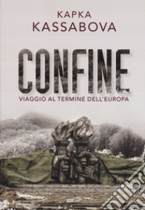 Confine. Viaggio al termine dell'Europa libro di Kassabova Kapka