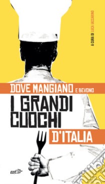 Dove mangiano e bevono i grandi cuochi d'Italia libro di Iaccarino L. (cur.)