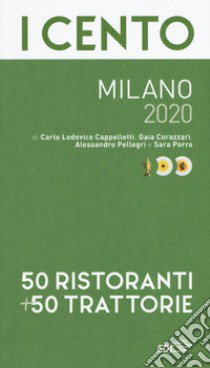 I cento Milano 2020. 50 ristoranti + 50 trattorie libro di Cappelletti Carlo Lodovico; Corazzari Gaia; Pellegri Alessandro