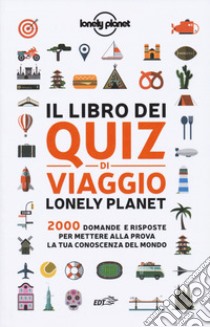 Il libro dei quiz di viaggio Lonely Planet. 2000 domande e risposte per  mettere alla prova la tua conoscenza del mondo, Joe Fullman