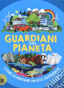 Guardiani del pianeta. Come diventare un eco-supereroe libro di Gifford Clive