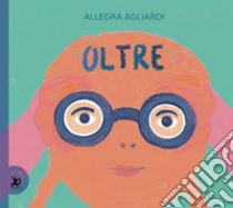 Oltre. Ediz. a colori libro di Agliardi Allegra