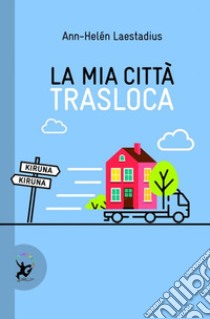 La mia città trasloca libro di Laestadius Ann-Hélen