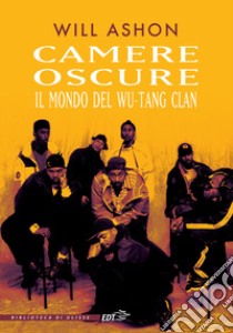 Camere oscure. Il mondo del Wu-Tang Clan libro di Ashon Will